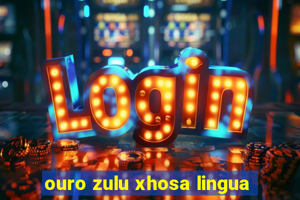 ouro zulu xhosa lingua